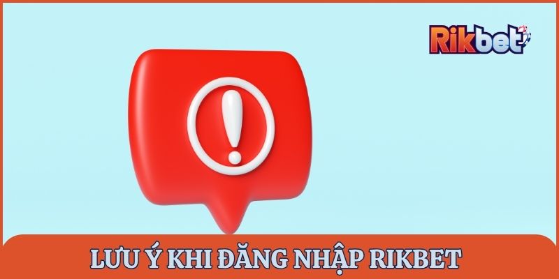 Lưu ý quan trọng mà người chơi cần nắm khi đăng nhập tài khoản Rikbet