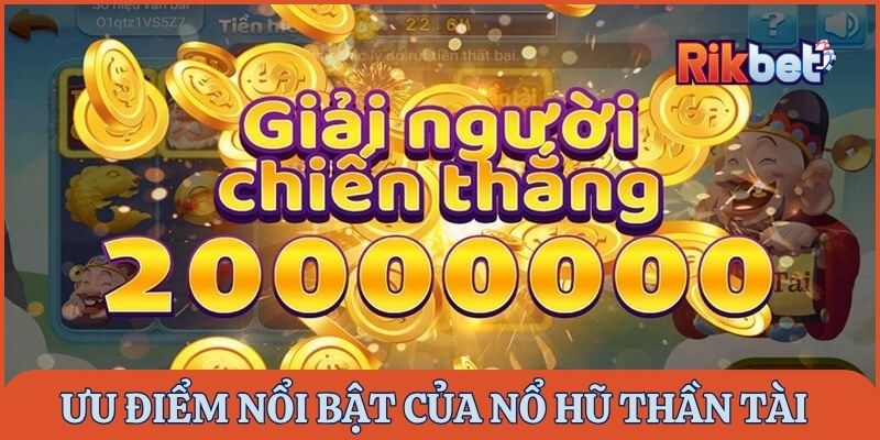 Ưu điểm nổi bật của nổ hũ Thần Tài